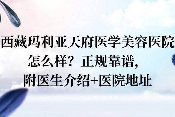 西藏玛利亚天府医学美容医院怎么样www.zgszw.com